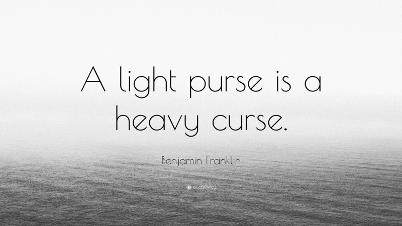 Benjamin Franklin Quote: “A light purse is a heavy curse.”
