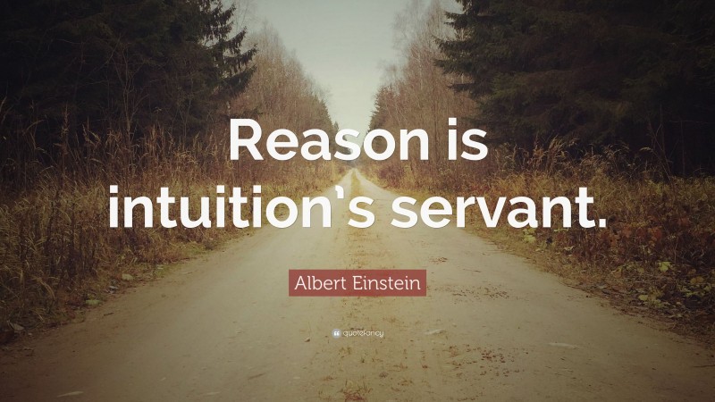 Albert Einstein Quote: “Reason is intuition’s servant.”