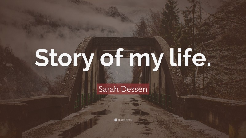 Sarah Dessen Quote: “Story of my life.”
