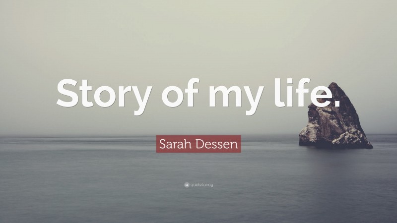 Sarah Dessen Quote: “Story of my life.”