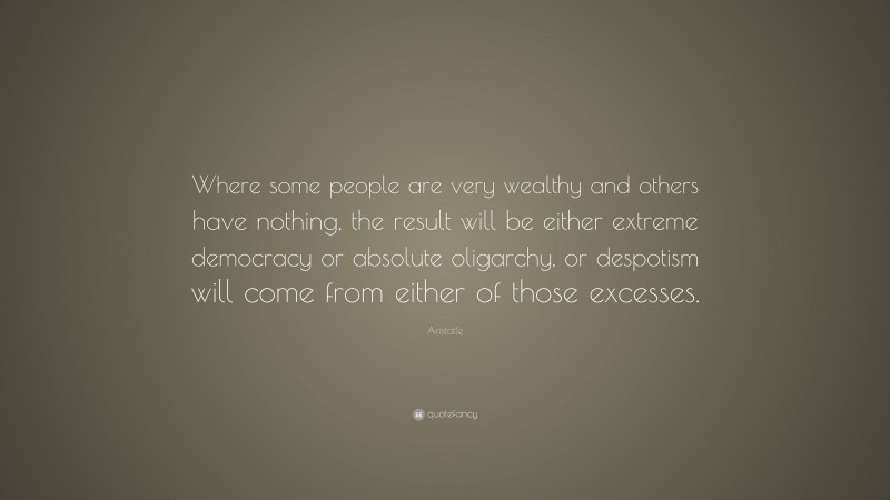 Aristotle Quote: “Where some people are very wealthy and others have ...