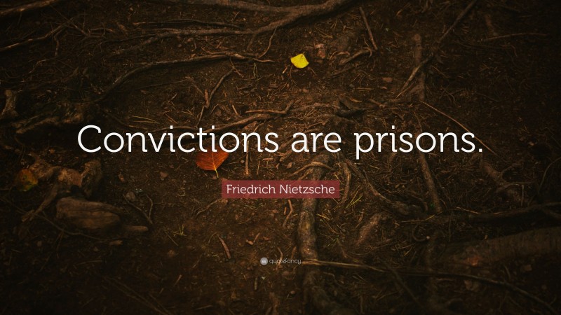 Friedrich Nietzsche Quote: “Convictions are prisons.”