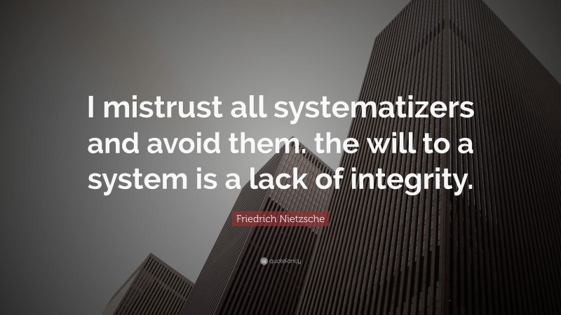 Friedrich Nietzsche Quote: “I mistrust all systematizers and avoid them. the will to a system is a lack of integrity.”