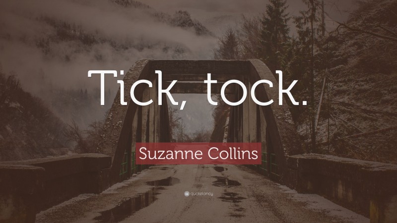 Suzanne Collins Quote: “Tick, tock.”