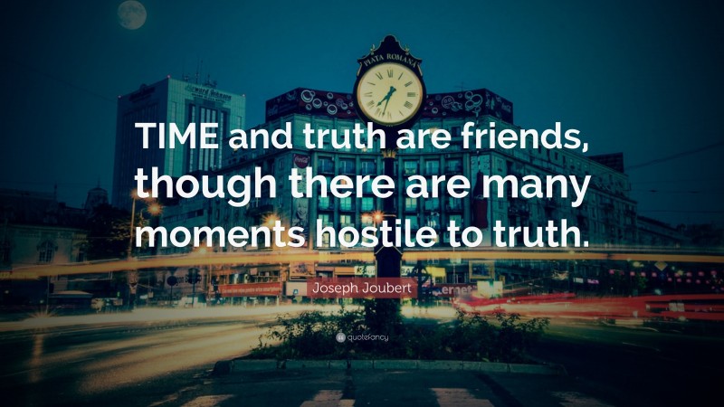 Joseph Joubert Quote: “TIME and truth are friends, though there are many moments hostile to truth.”