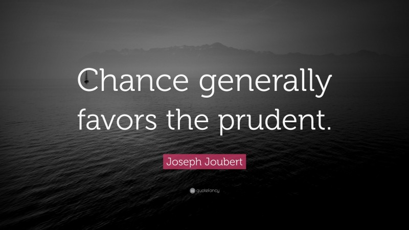 Joseph Joubert Quote: “Chance generally favors the prudent.”
