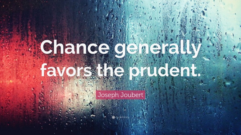 Joseph Joubert Quote: “Chance generally favors the prudent.”