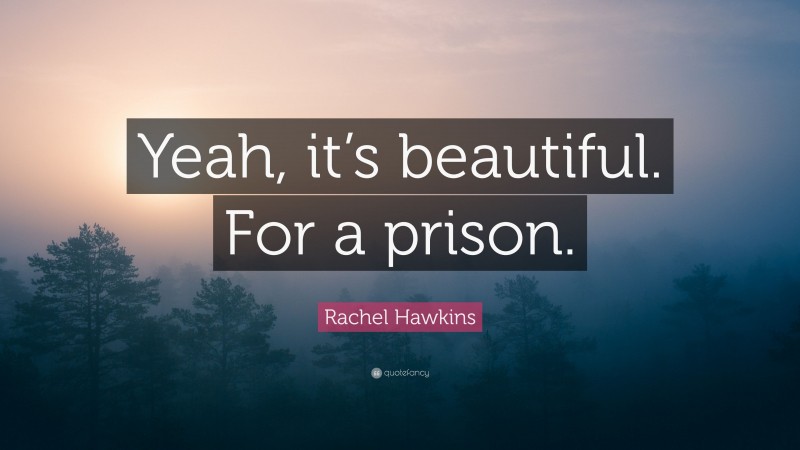 Rachel Hawkins Quote: “Yeah, it’s beautiful. For a prison.”