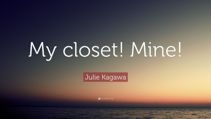 Julie Kagawa Quote: “My closet! Mine!”