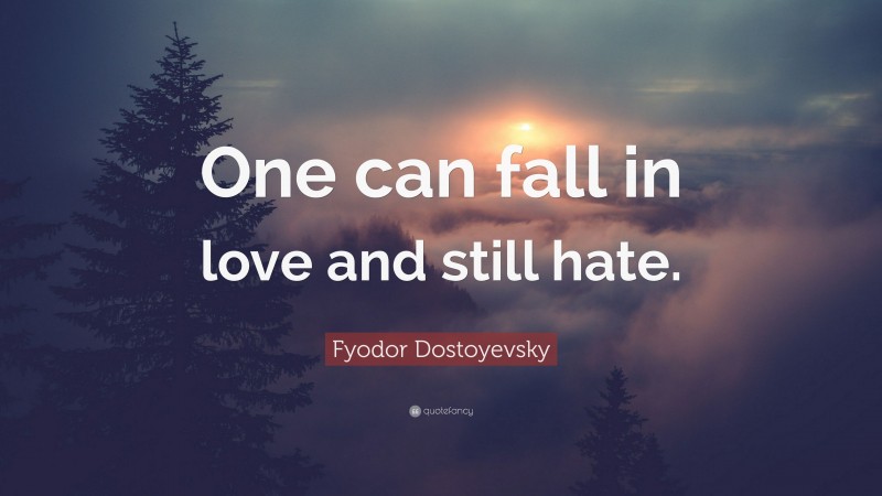 Fyodor Dostoyevsky Quote: “One can fall in love and still hate.”