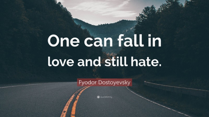 Fyodor Dostoyevsky Quote: “One can fall in love and still hate.”