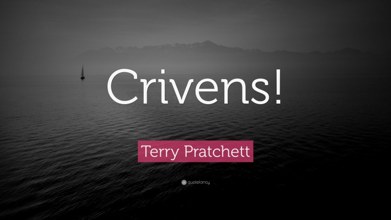 Terry Pratchett Quote: “Crivens!”