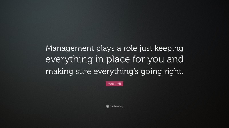 Meek Mill Quote: “Management plays a role just keeping everything in place for you and making sure everything’s going right.”