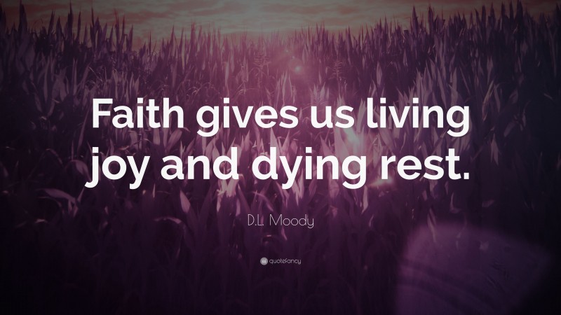 D.L. Moody Quote: “Faith gives us living joy and dying rest.”
