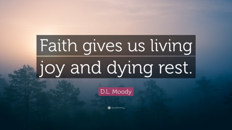 D.L. Moody Quote: “Faith gives us living joy and dying rest.”