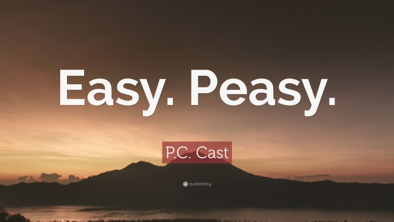 P.C. Cast Quote: “Easy. Peasy.”