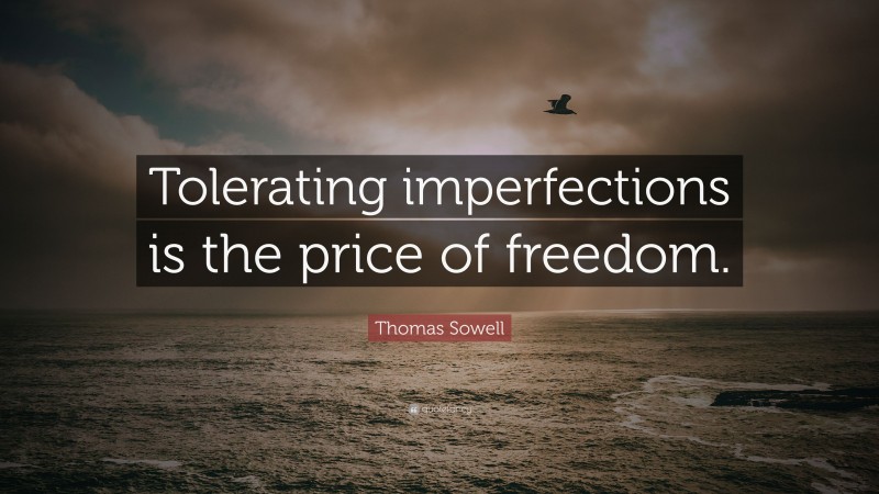 Thomas Sowell Quote: “Tolerating imperfections is the price of freedom.”