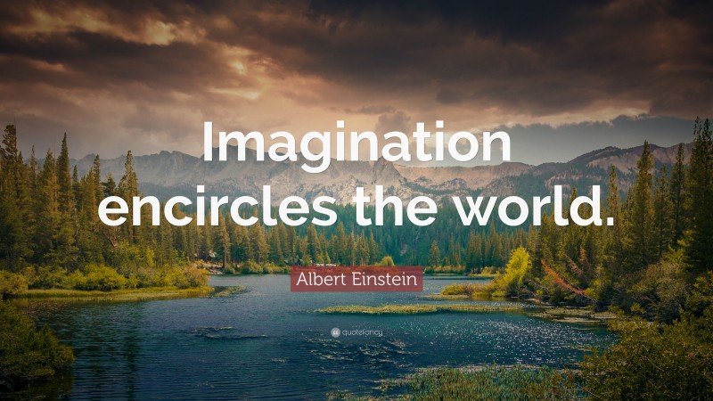 Albert Einstein Quote: “Imagination encircles the world.”