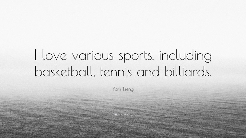 Yani Tseng Quote: “I love various sports, including basketball, tennis and billiards.”