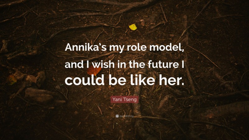 Yani Tseng Quote: “Annika’s my role model, and I wish in the future I could be like her.”