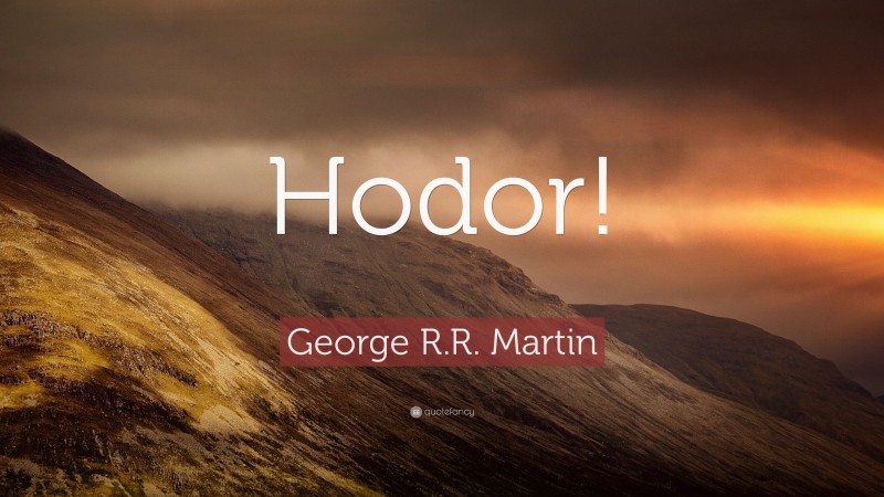 George R.R. Martin Quote: “Hodor!”
