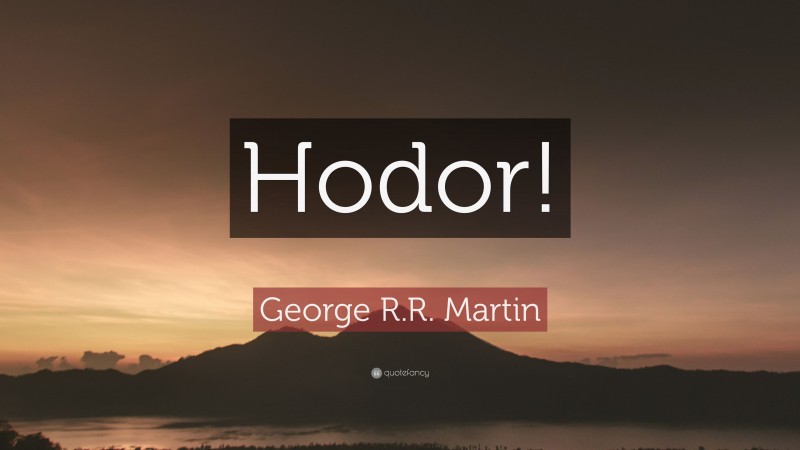 George R.R. Martin Quote: “Hodor!”