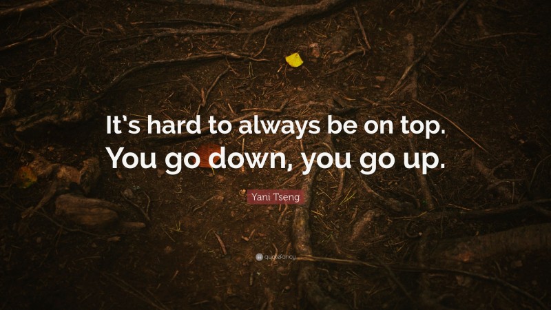 Yani Tseng Quote: “It’s hard to always be on top. You go down, you go up.”