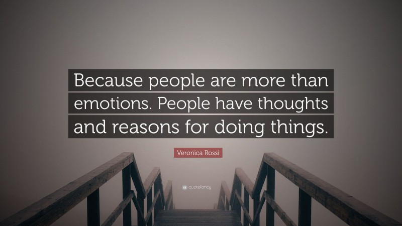 Veronica Rossi Quote: “Because people are more than emotions. People have thoughts and reasons for doing things.”