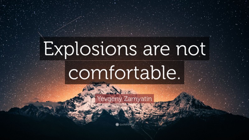 Yevgeny Zamyatin Quote: “Explosions are not comfortable.”