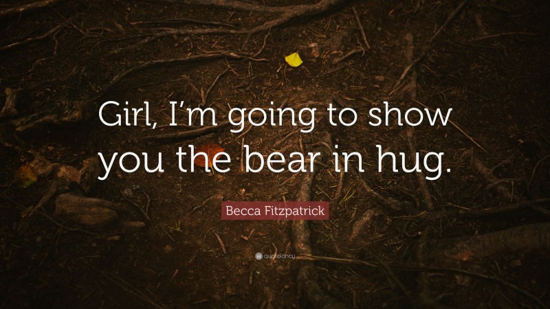 Becca Fitzpatrick Quote: “Girl, I’m going to show you the bear in hug.”