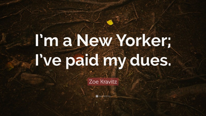 Zoe Kravitz Quote: “I’m a New Yorker; I’ve paid my dues.”