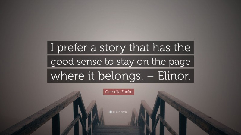 Cornelia Funke Quote: “I prefer a story that has the good sense to stay on the page where it belongs. – Elinor.”