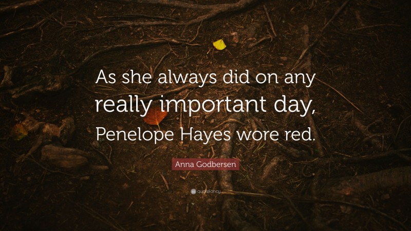 Anna Godbersen Quote: “As she always did on any really important day, Penelope Hayes wore red.”