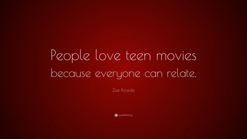 Zoe Kravitz Quote: “People love teen movies because everyone can relate.”