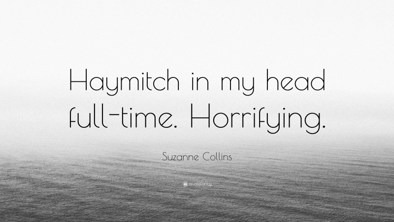 Suzanne Collins Quote: “Haymitch in my head full-time. Horrifying.”