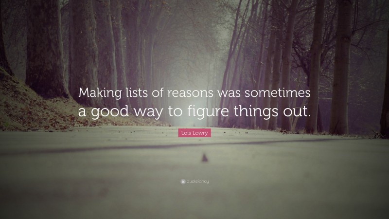 Lois Lowry Quote: “Making lists of reasons was sometimes a good way to figure things out.”