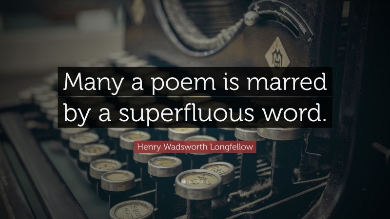 Henry Wadsworth Longfellow Quote: “Many a poem is marred by a superfluous word.”