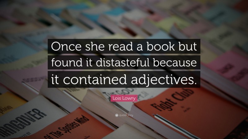 Lois Lowry Quote: “Once she read a book but found it distasteful because it contained adjectives.”
