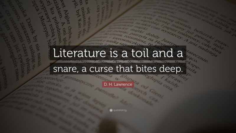 D. H. Lawrence Quote: “Literature is a toil and a snare, a curse that bites deep.”