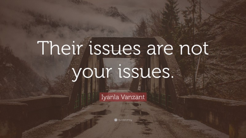 Iyanla Vanzant Quote: “Their issues are not your issues.”