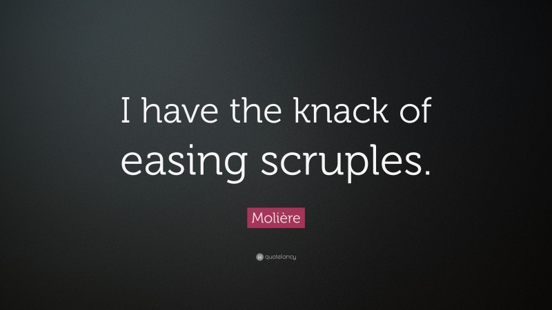 Molière Quote: “I have the knack of easing scruples.”