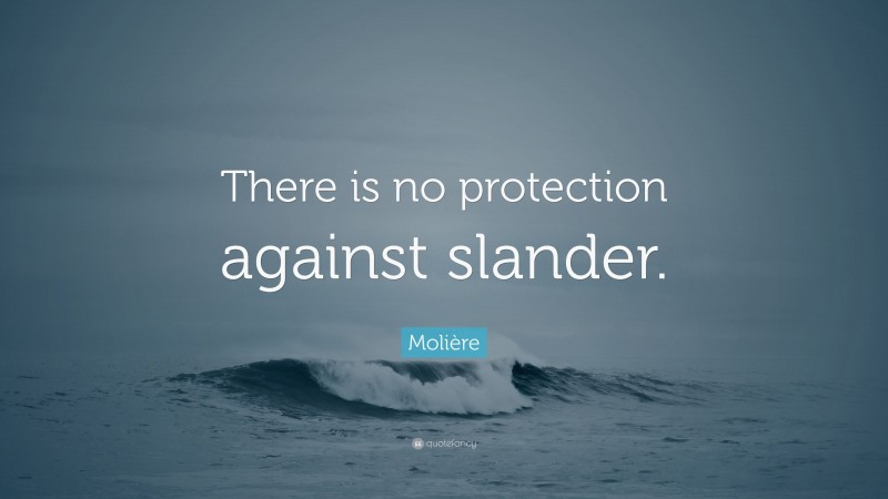 Molière Quote: “There is no protection against slander.”