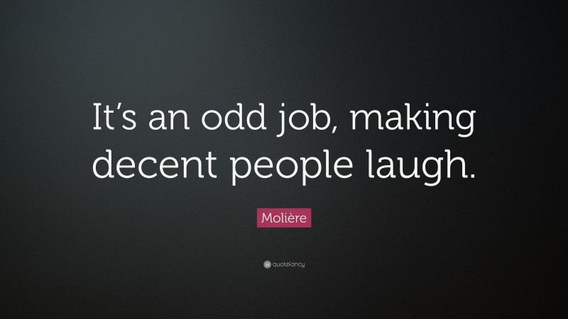 Molière Quote: “It’s an odd job, making decent people laugh.”
