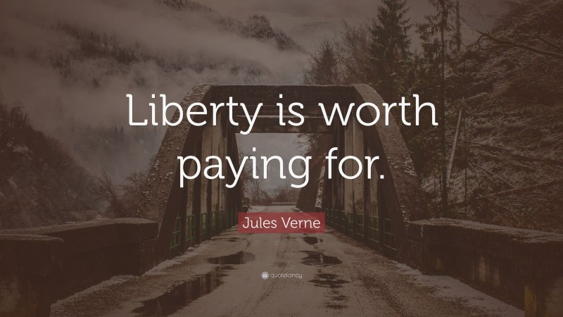 Jules Verne Quote: “Liberty is worth paying for.”