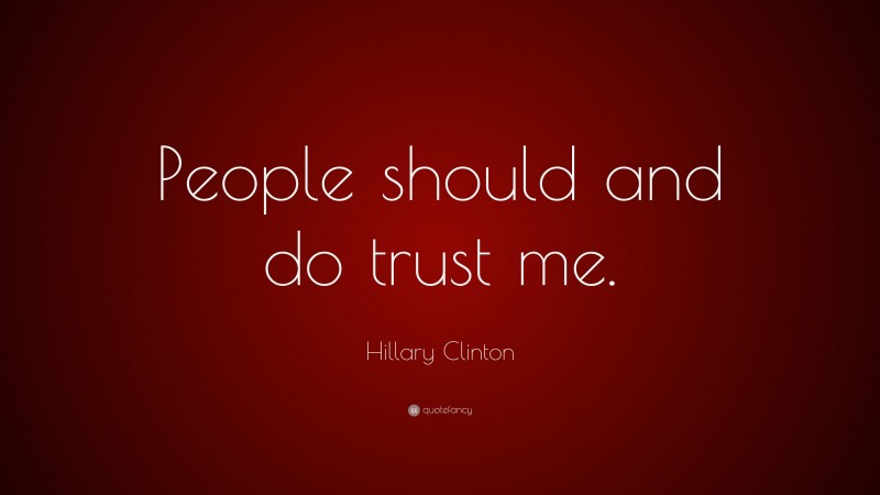 Hillary Clinton Quote: “People should and do trust me.”