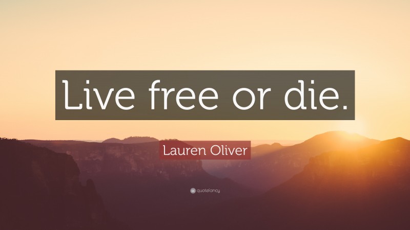 Lauren Oliver Quote: “Live free or die.”