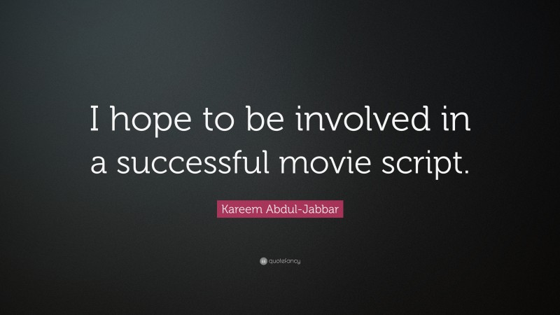 Kareem Abdul-Jabbar Quote: “I hope to be involved in a successful movie script.”