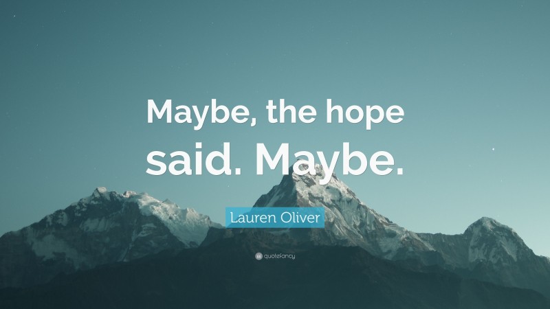 Lauren Oliver Quote: “Maybe, the hope said. Maybe.”
