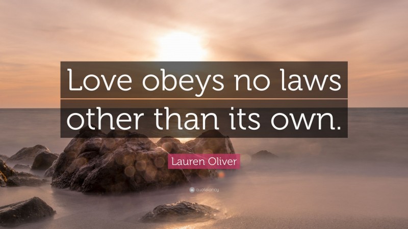 Lauren Oliver Quote: “Love obeys no laws other than its own.”
