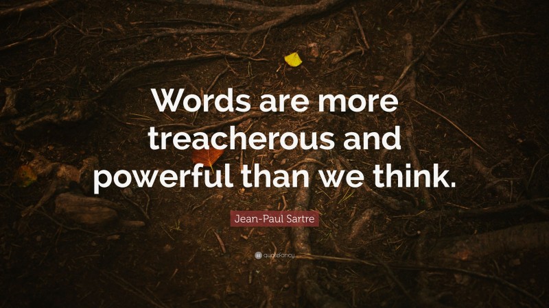 Jean-Paul Sartre Quote: “Words are more treacherous and powerful than we think.”